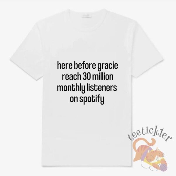 Here Before Gracie Reaches 30 Million Monthly Listeners On Spotify Shirt Support Indie Music Artists teetickler 1