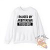 I Paused My Arbitration To Be Here Shirt Humorous Tee For Legal Professionals teetickler 1