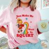 You Make Me Want To Squirt Shirt Bold And Risque Humor Graphic Tee teetickler 3