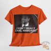 Classic I Dont Really Care Margaret Shirt teetickler 3