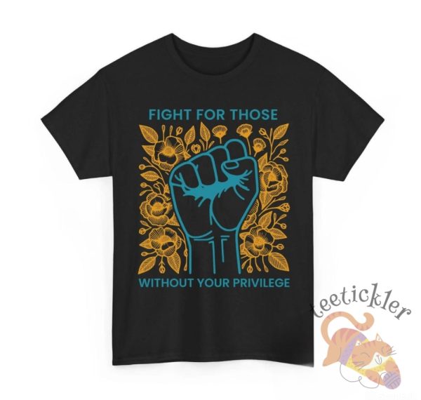 Fight For Those Without Your Privilege Shirt teetickler 1