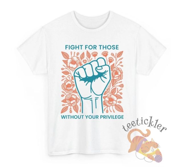 Fight For Those Without Your Privilege Shirt teetickler 2