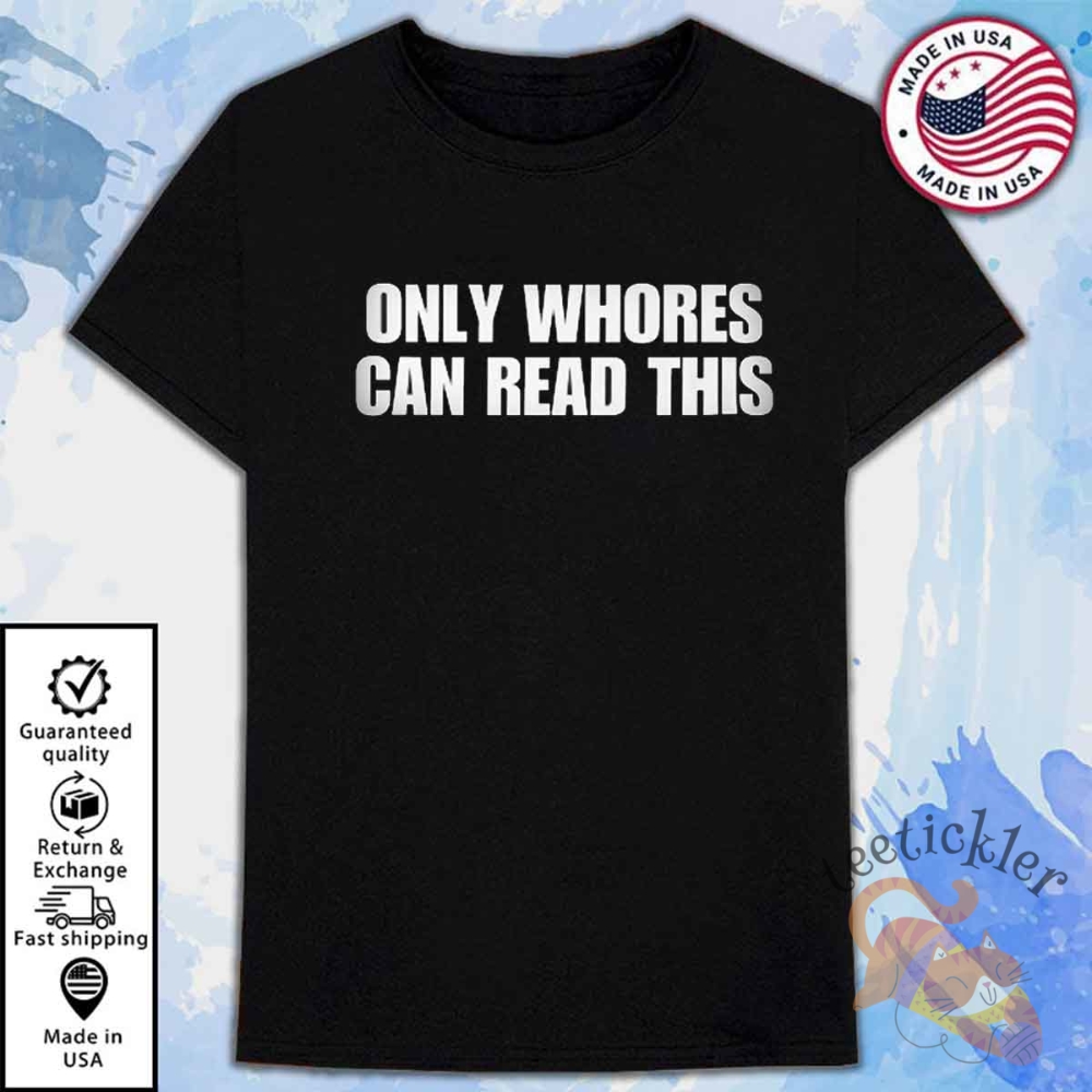 Only Whores Can Read This Shirt