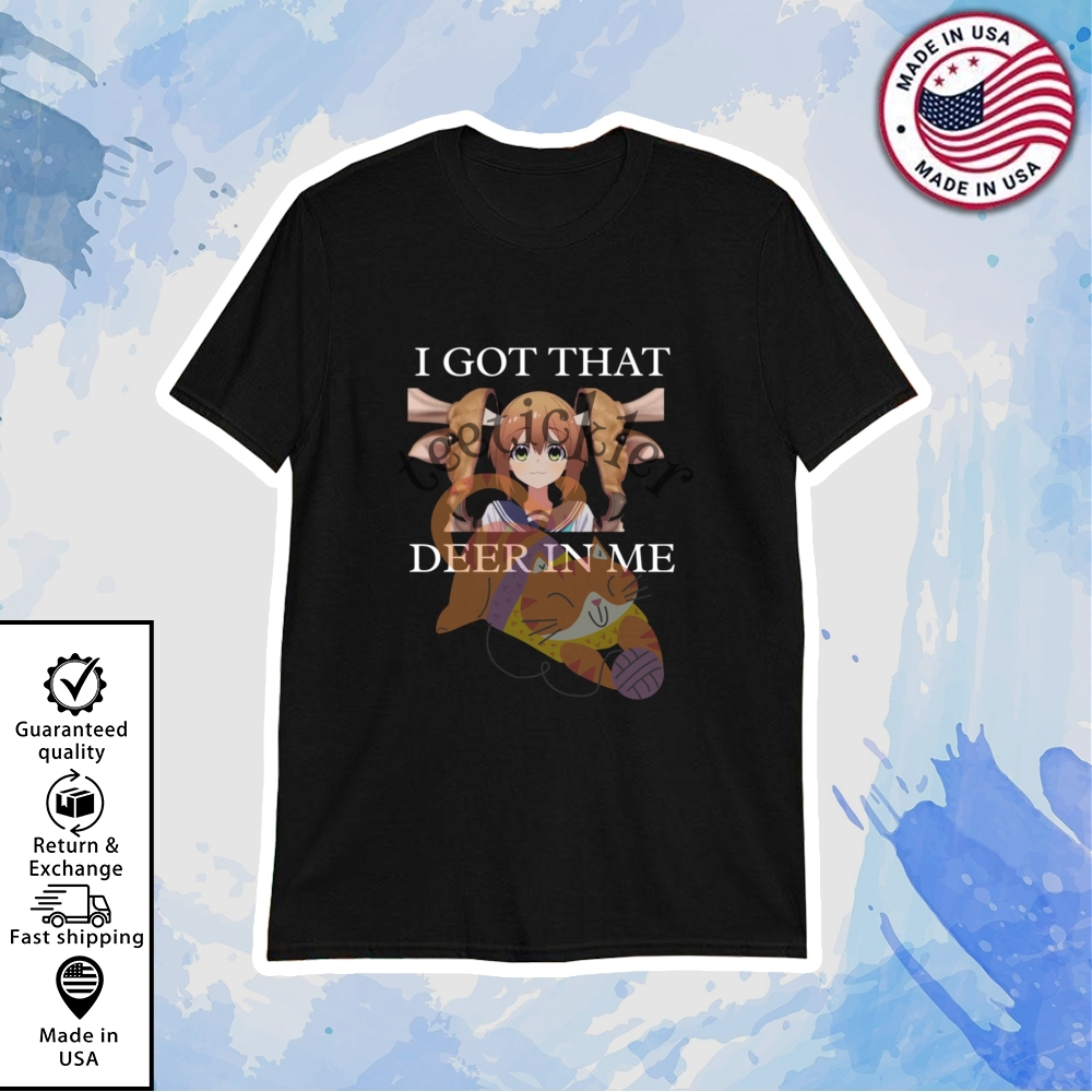 I Got That Deer In Me Shirt