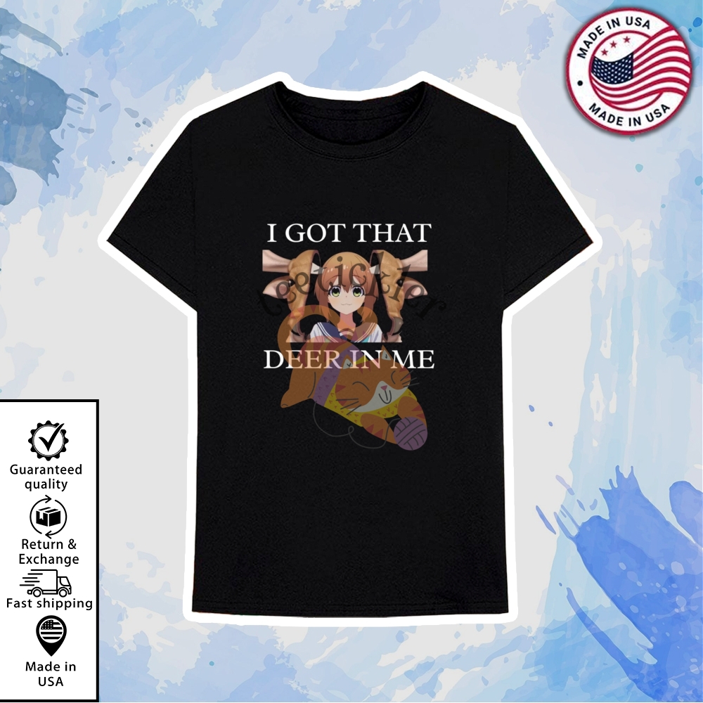I Got That Deer In Me Shirt 6 I Got That Deer In Me Shirt