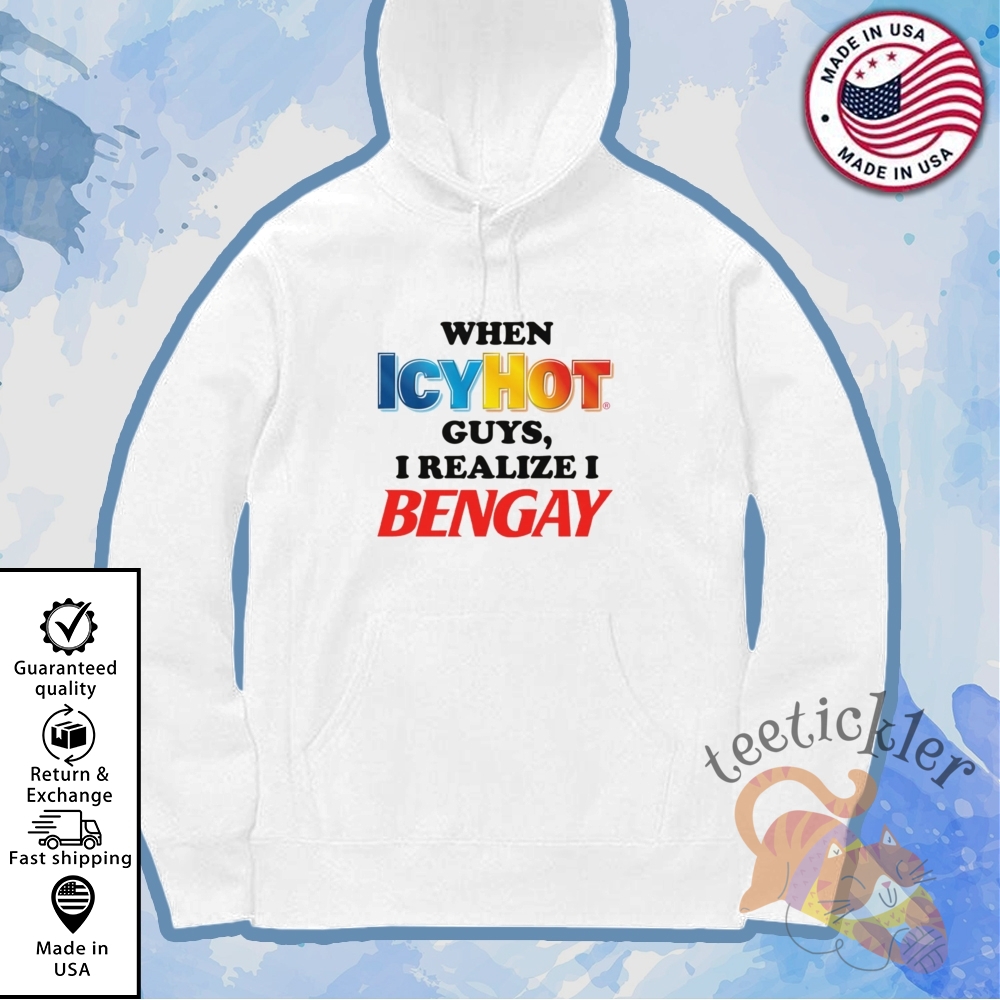 When Icy Hot Guys I Realize I Ben Gay Shirt 7 When Icy Hot Guys I Realize I Ben Gay Shirt