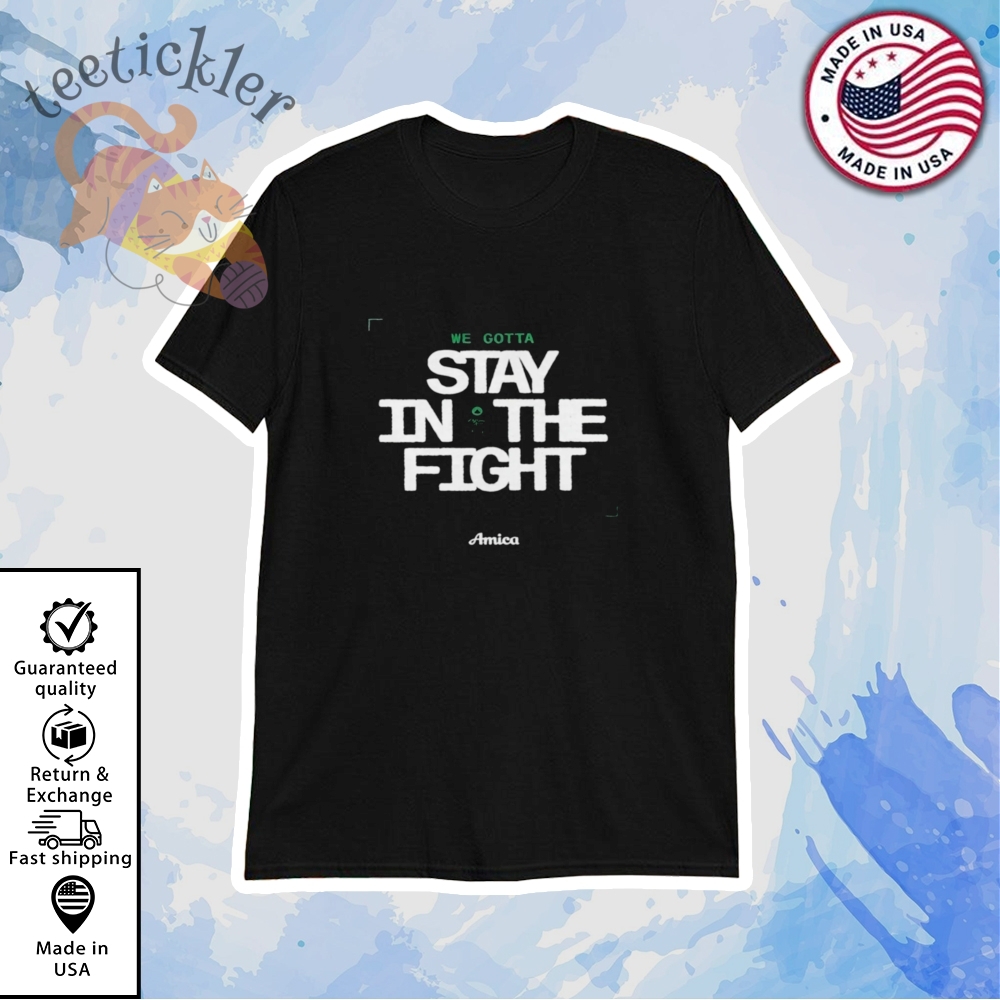 Boston Celtics We Gotta Stay In The Fight Shirt