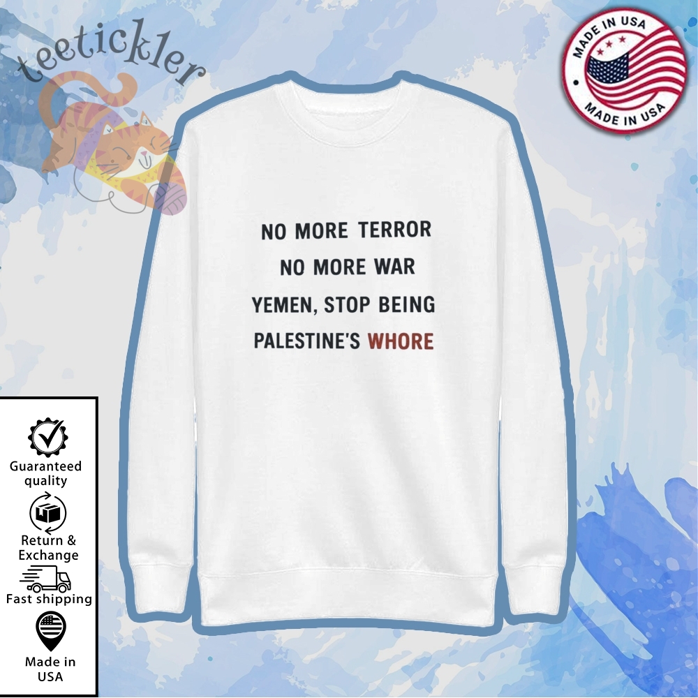 No More Terror No More War Yemen Stop Being Palestines Whore Shirt 5 No More Terror No More War Yemen Stop Being Palestines Whore Shirt
