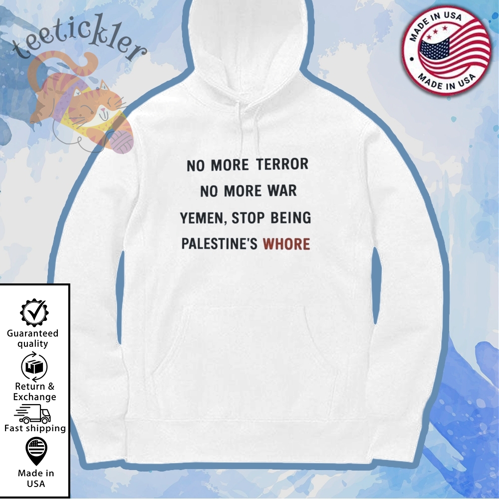 No More Terror No More War Yemen Stop Being Palestines Whore Shirt 7 No More Terror No More War Yemen Stop Being Palestines Whore Shirt