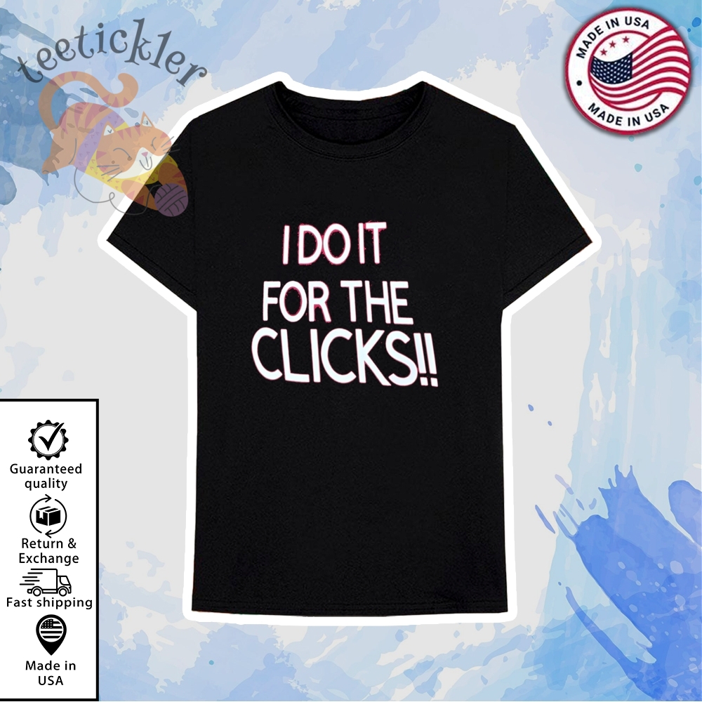 I Do It For The Clicks Shirt 6 I Do It For The Clicks Shirt