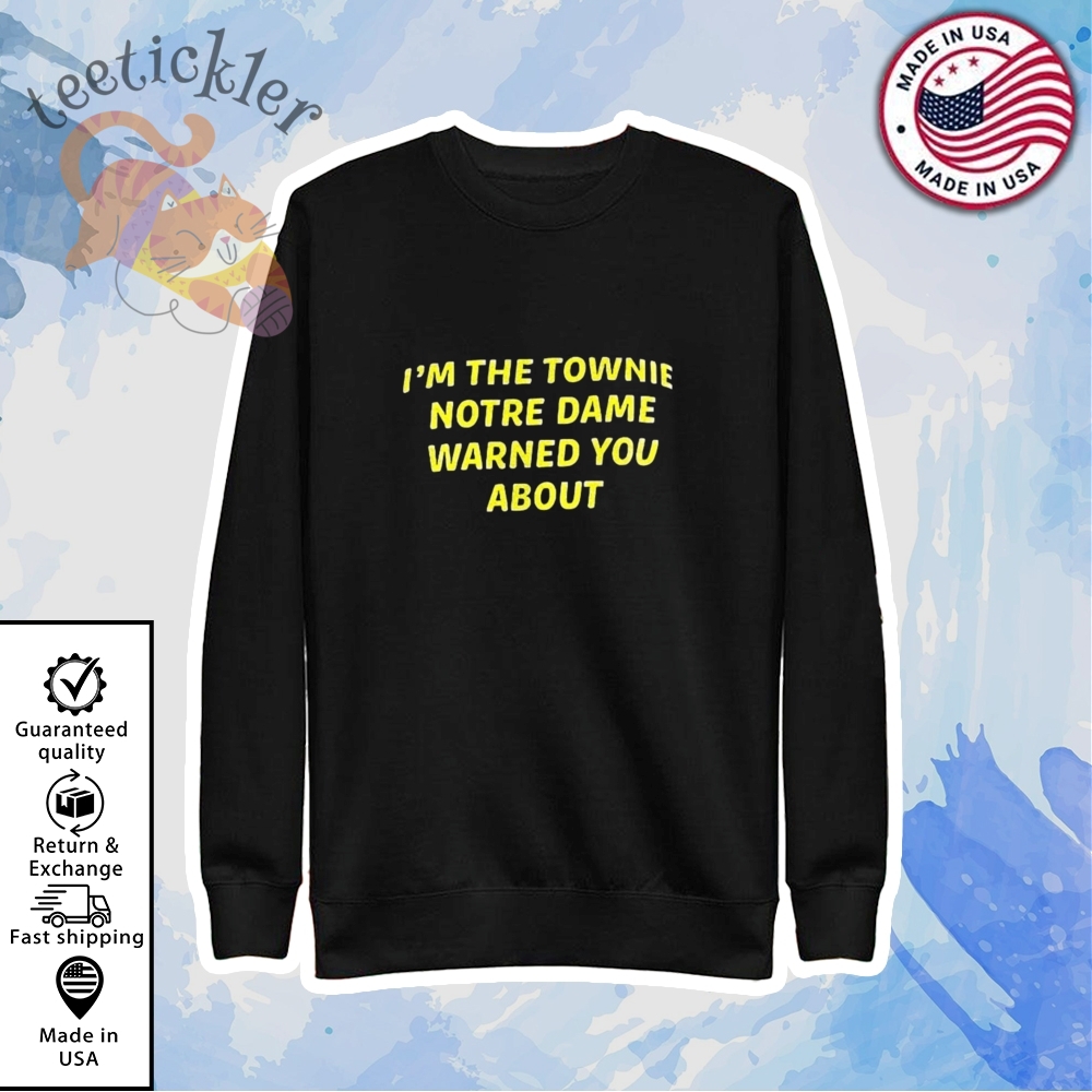 Im The Townie Notre Dame Warned You About Shirt 5 Im The Townie Notre Dame Warned You About Shirt