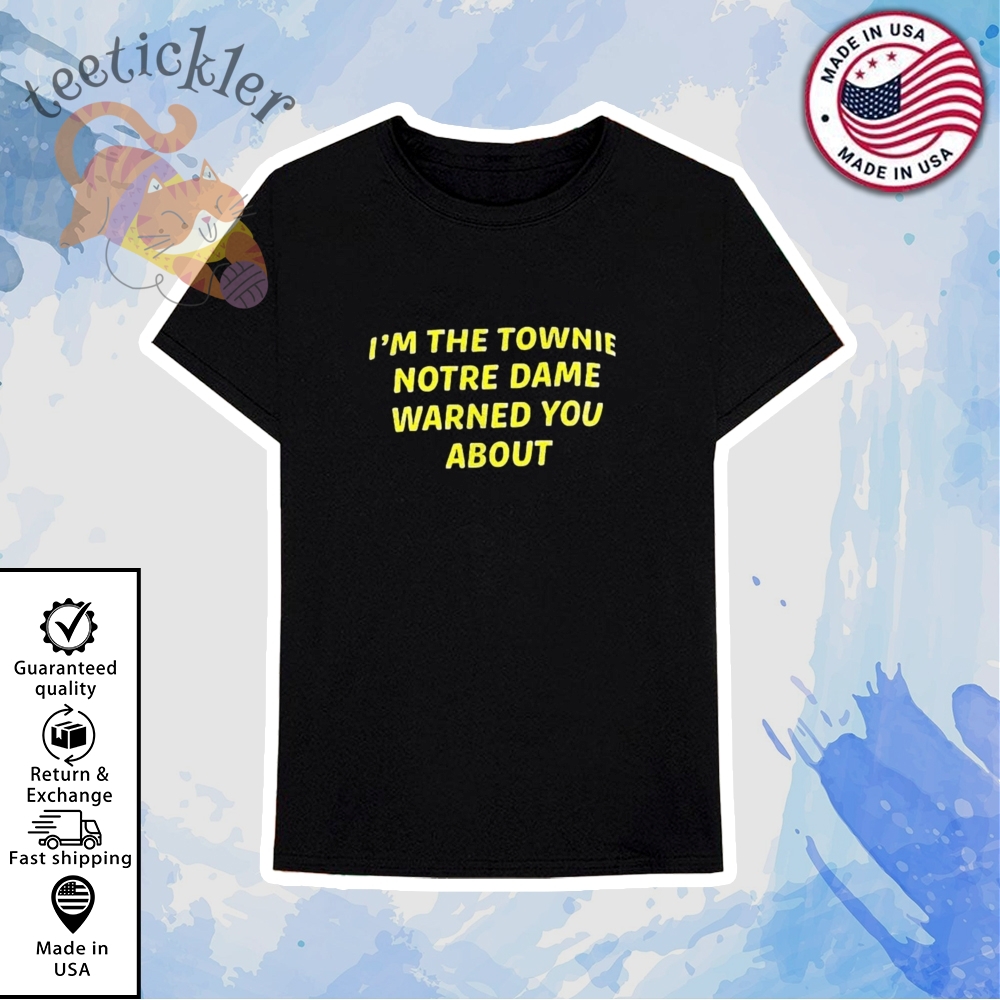Im The Townie Notre Dame Warned You About Shirt 6 Im The Townie Notre Dame Warned You About Shirt