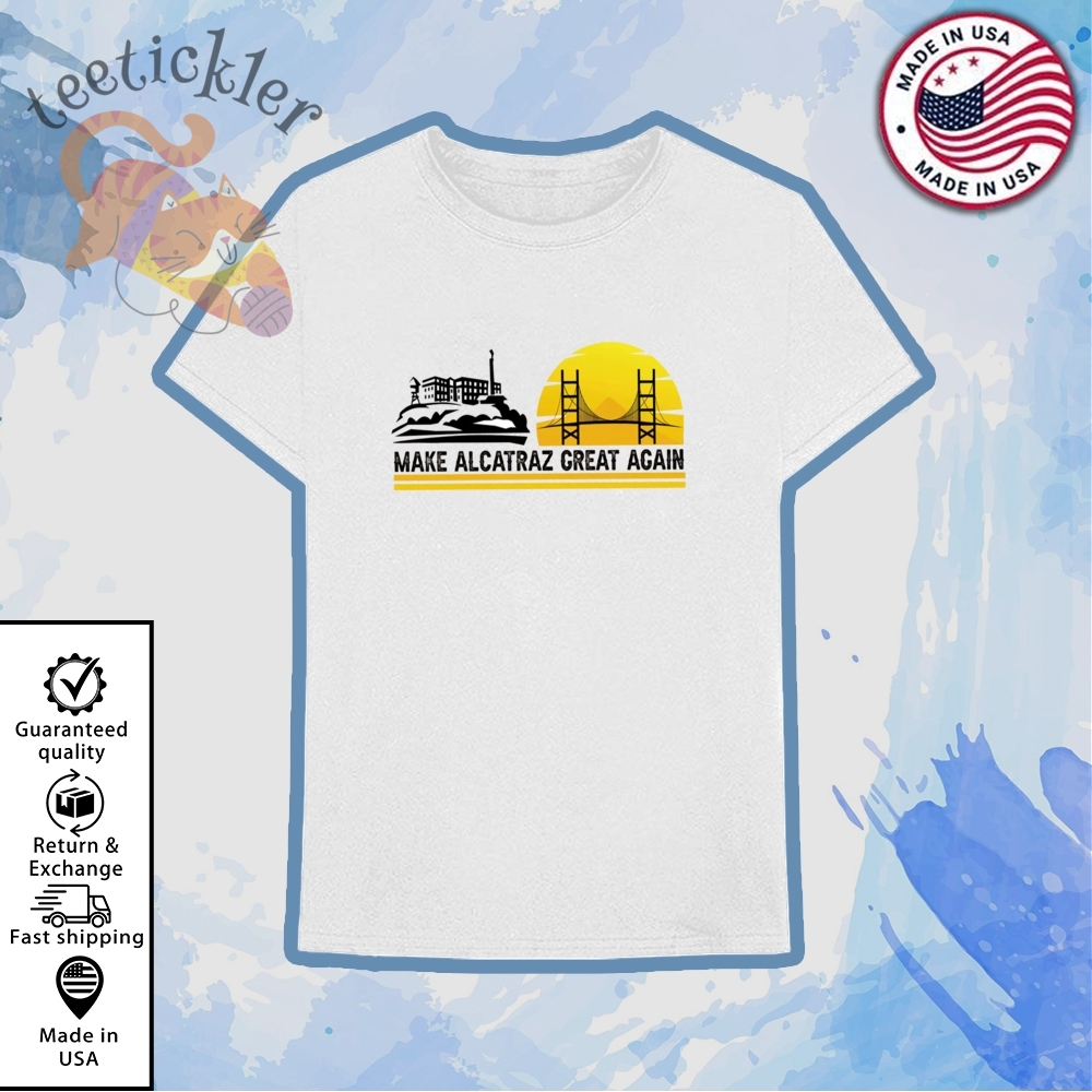 Trump Make Alcatraz Great Again Shirts Alcatraz Sweatshirt Hoodie 6 Trump Make Alcatraz Great Again Shirts Alcatraz Sweatshirt Hoodie