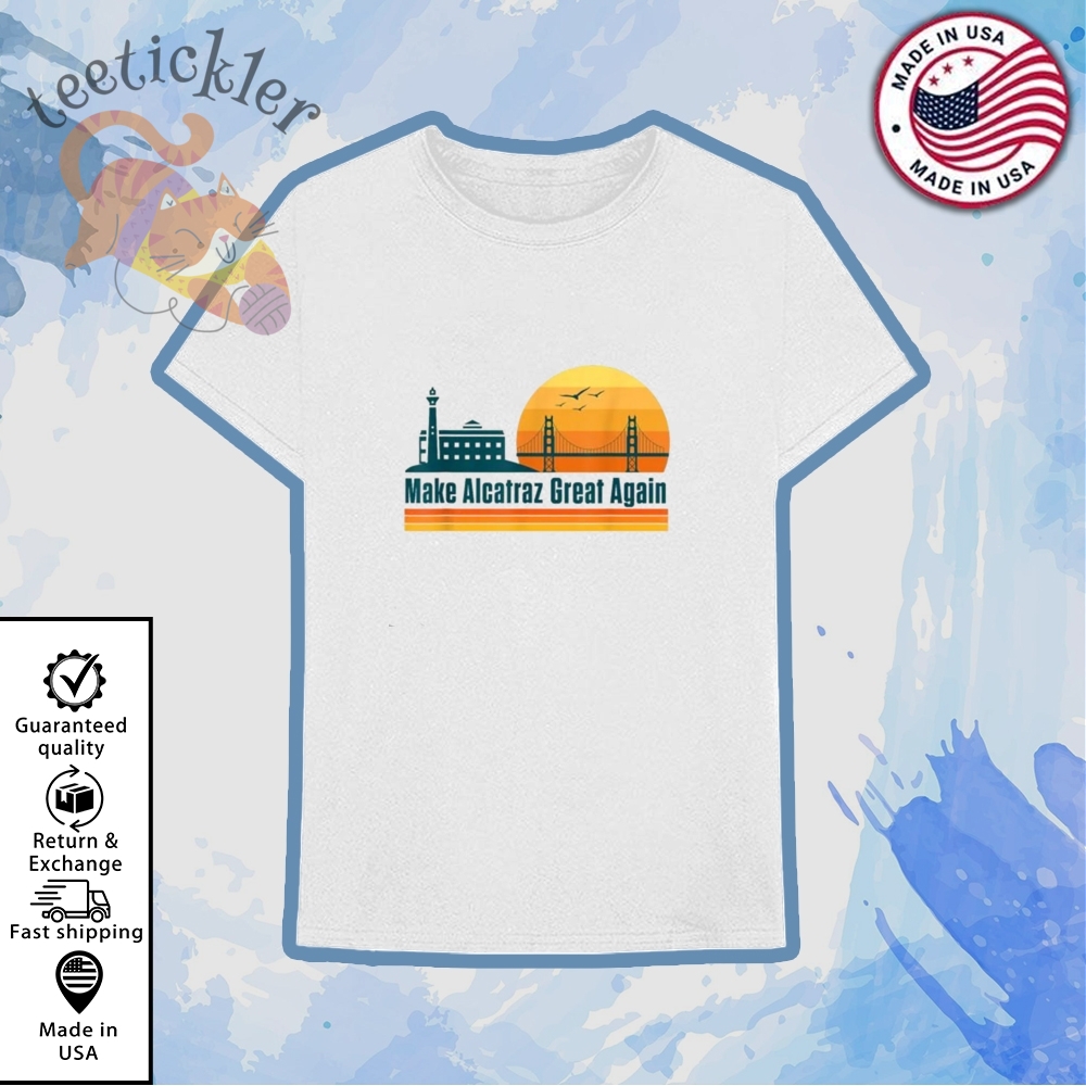 Maga Make Alcatraz Great Again T Shirts 6 MAGA Make Alcatraz Great Again T Shirts