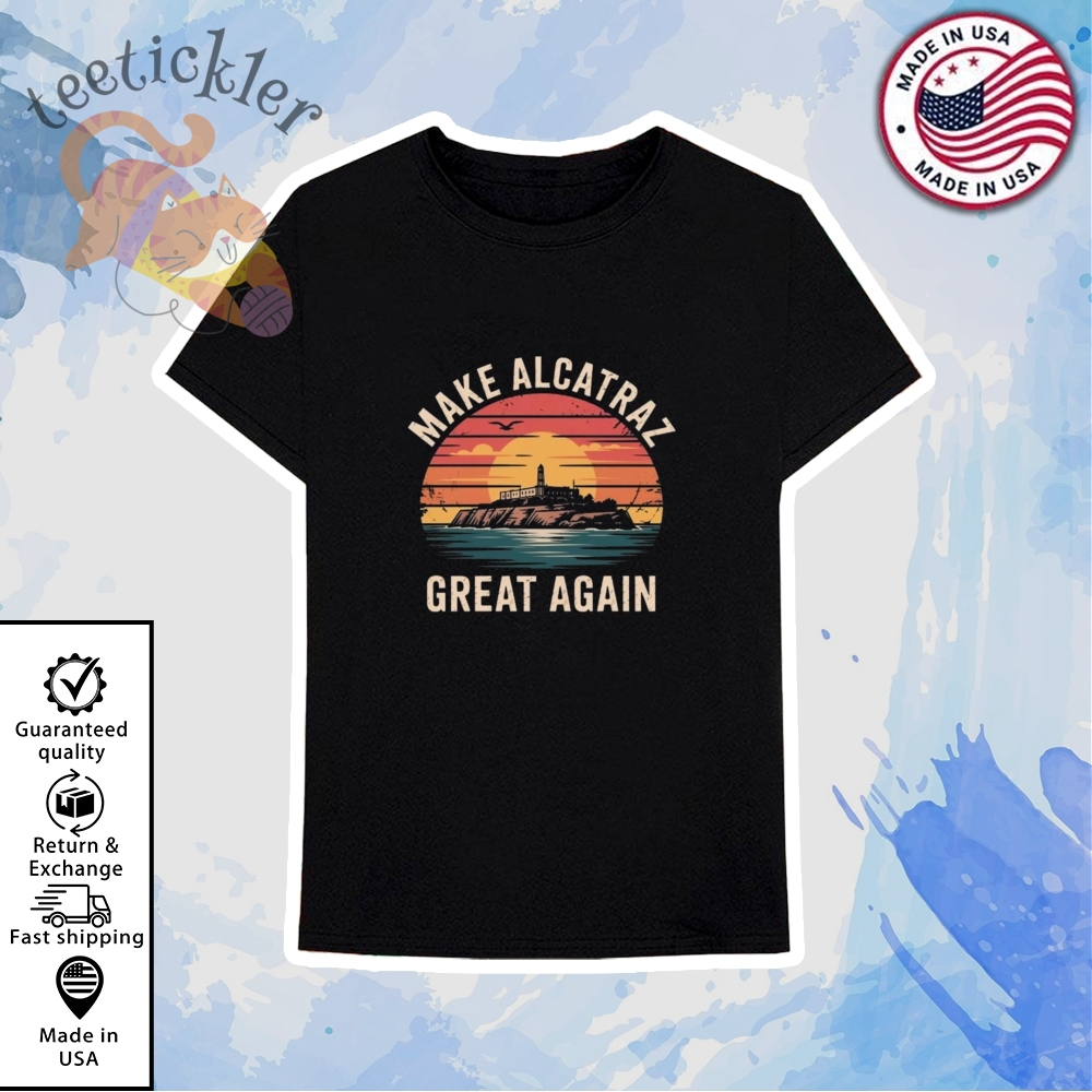 Retro Make Alcatraz Great Again Shirts 2025 6 Retro Make Alcatraz Great Again Shirts 2025