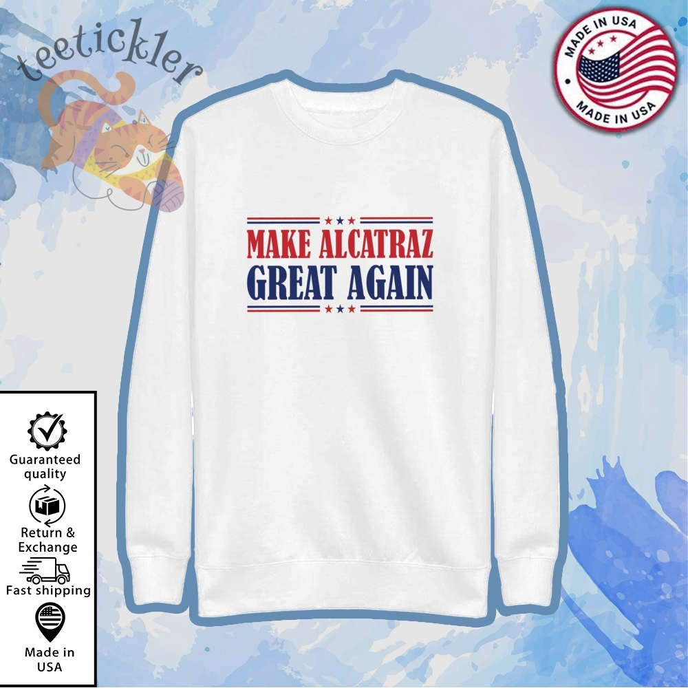 Funny Trump Make Alcatraz Great Again Shirt 5 Funny Trump Make Alcatraz Great Again Shirt