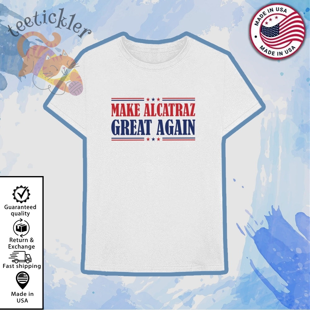Funny Trump Make Alcatraz Great Again Shirt 6 Funny Trump Make Alcatraz Great Again Shirt
