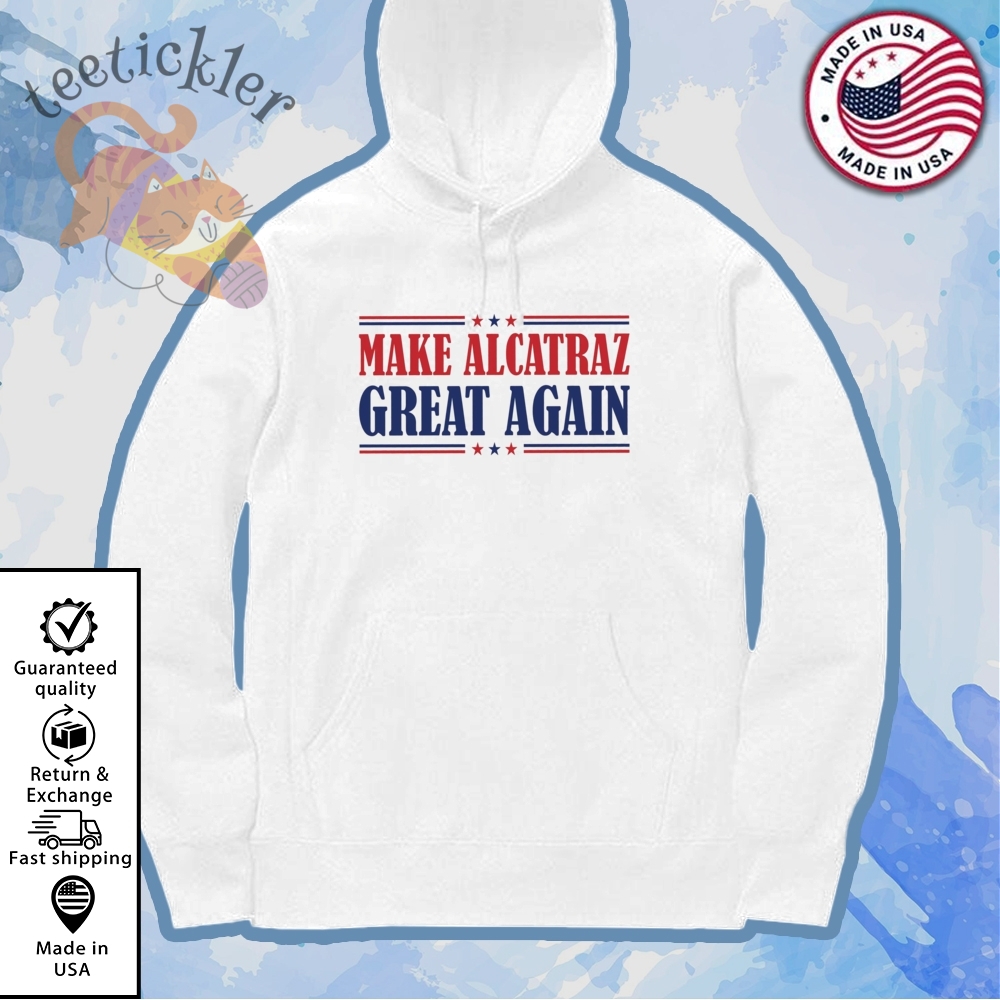 Funny Trump Make Alcatraz Great Again Shirt 7 Funny Trump Make Alcatraz Great Again Shirt