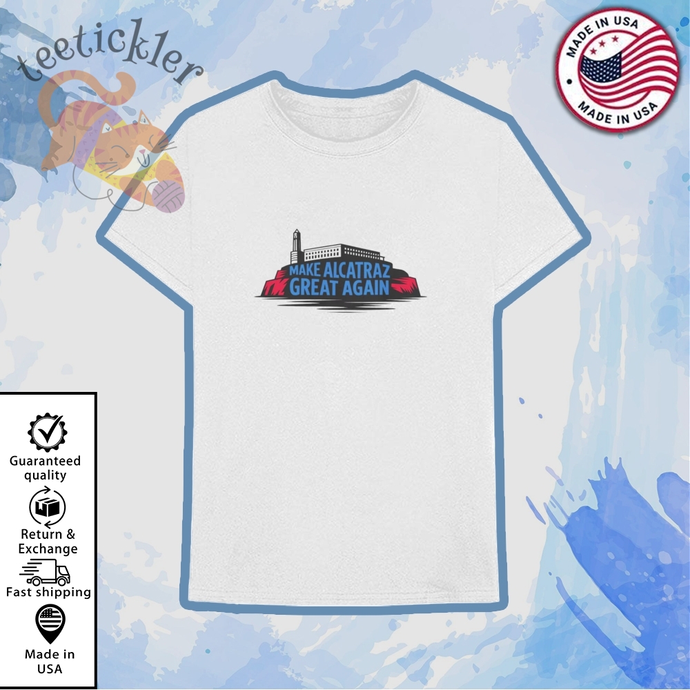 Satirical Prison Make Alcatraz Great Again Shirt 6 Satirical Prison Make Alcatraz Great Again Shirt