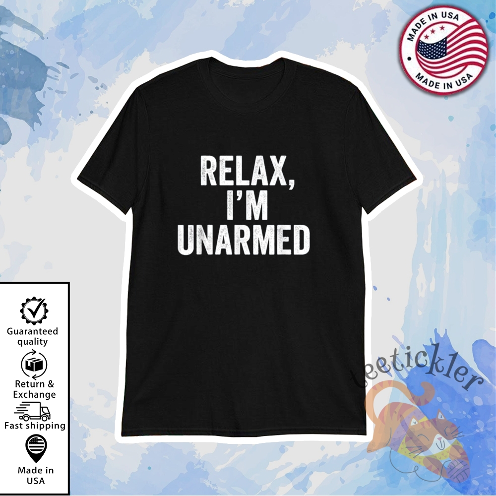 Relax Im Unarmed Shirt