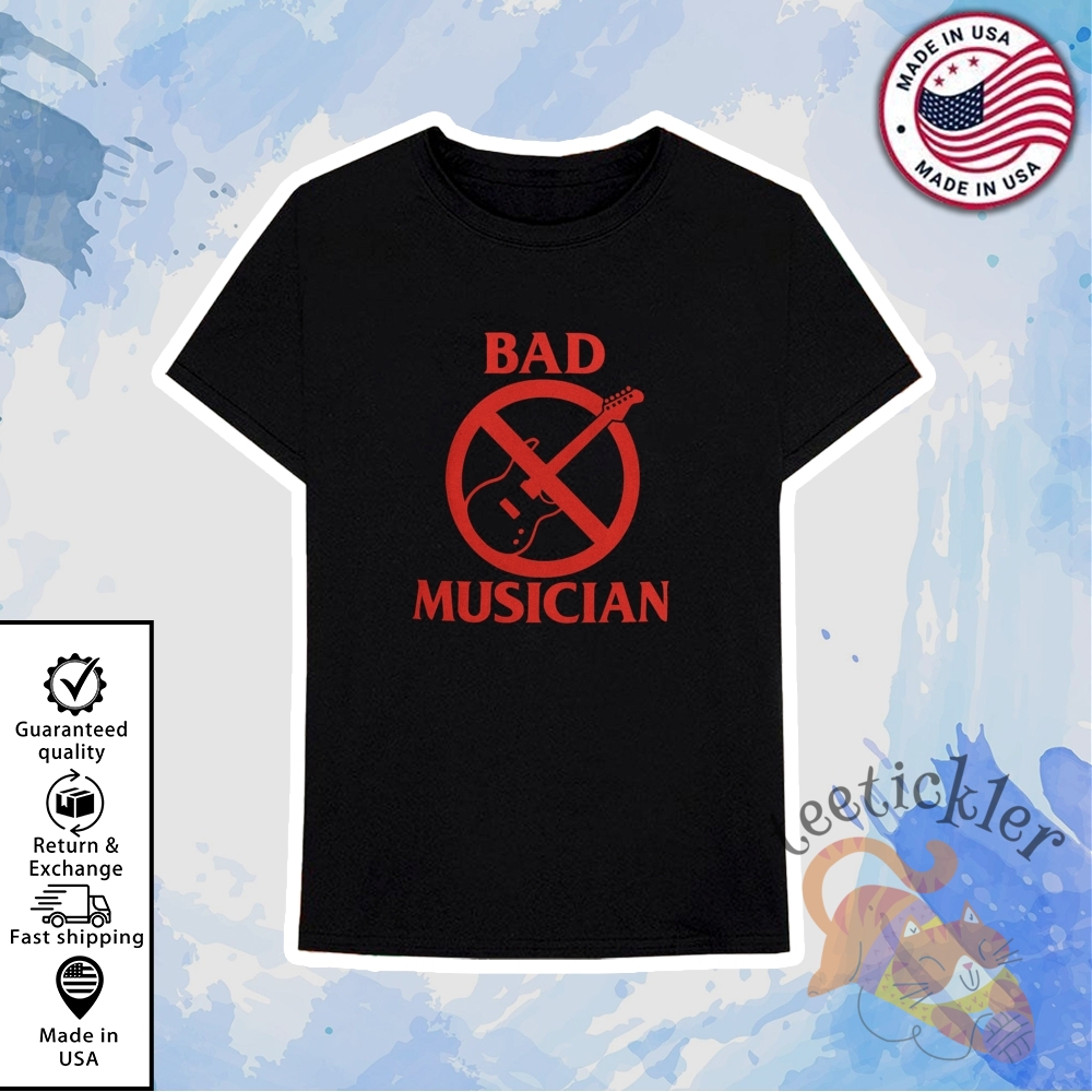 Bad Musician Shirt 6 Bad Musician Shirt