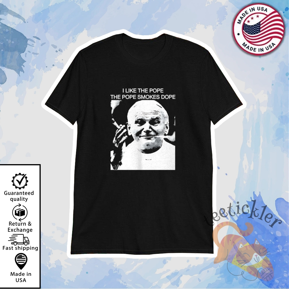 I Like The Pope The Pope Smokes Dope Shirt