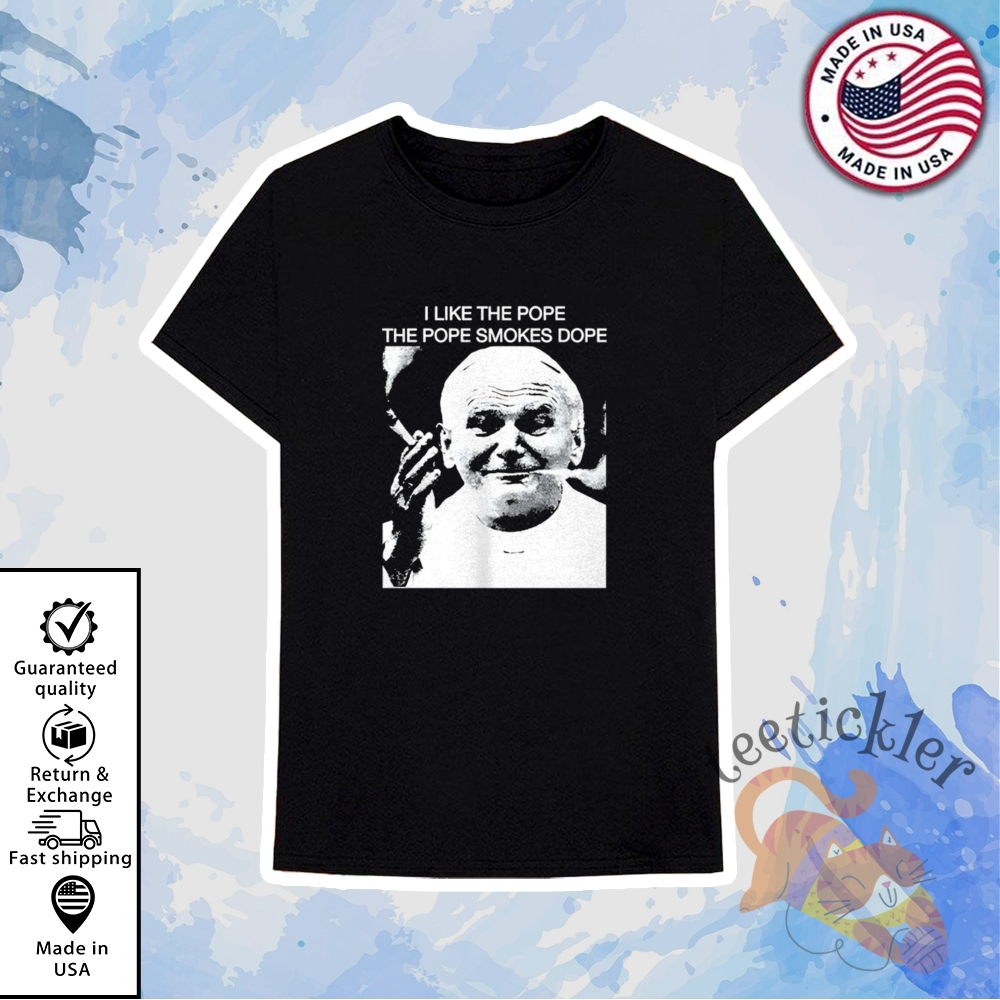 I Like The Pope The Pope Smokes Dope Shirt 6 I Like The Pope The Pope Smokes Dope Shirt