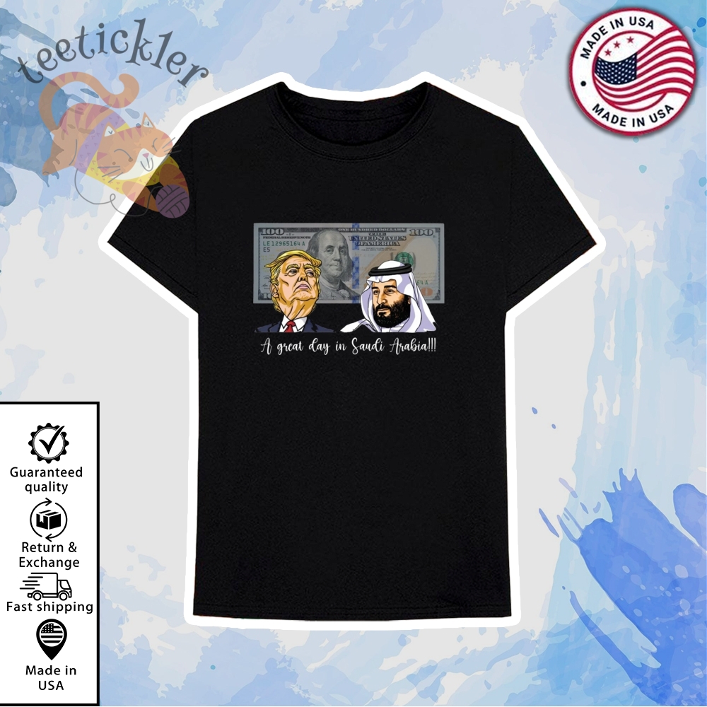Trump And Saudi Leader Satire Shirt A Great Day In Saudi Arabia T Shirt 6 Trump And Saudi Leader Satire Shirt A Great Day In Saudi Arabia T Shirt
