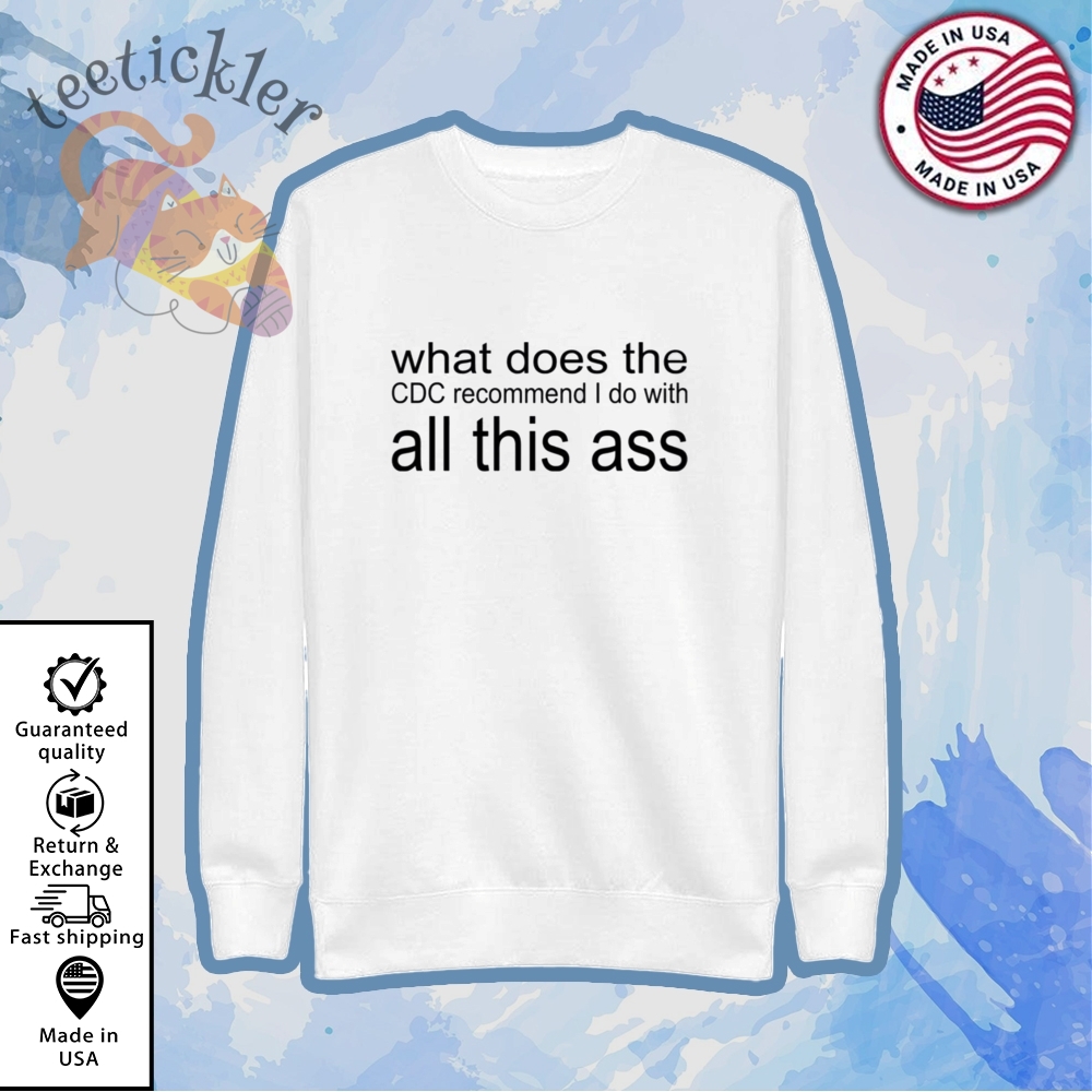 What Does The Cdc Recommend I Do With All This Ass Shirt 5 What Does The CDC Recommend I Do With All This Ass Shirt