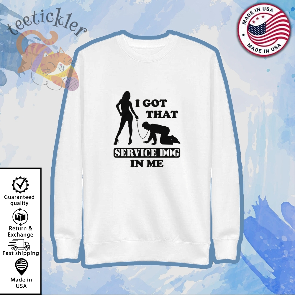 I Got That Service Dog In Me Shirt 5 I Got That Service Dog In Me Shirt