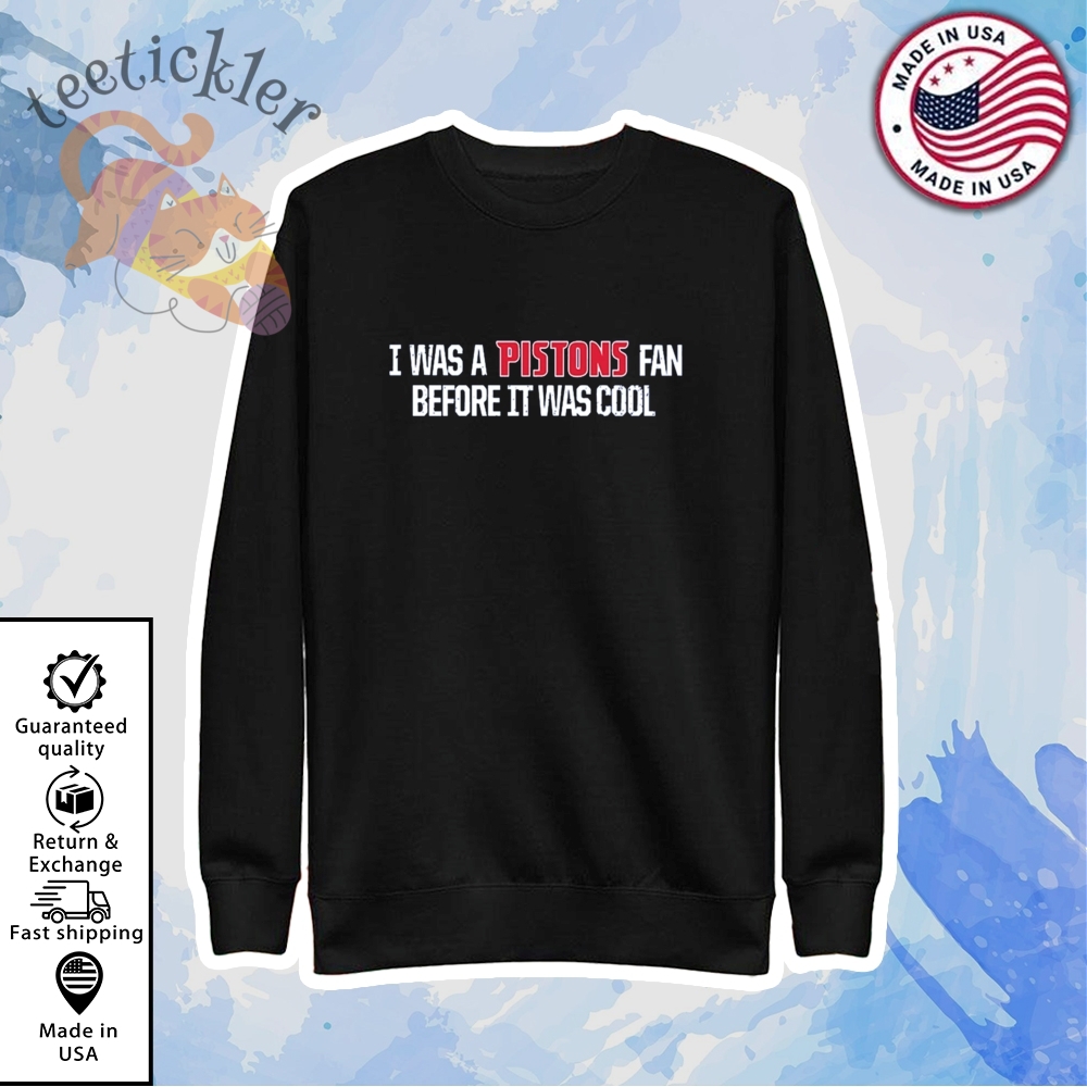 I Was A Pistons Fan Before It Was Cool Shirt 5 I Was A Pistons Fan Before It Was Cool Shirt
