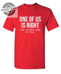 One Of Us Is Right Unisex shirt pinkteez.com 1