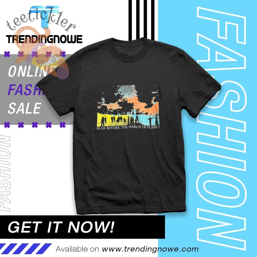 Fear Before The March Of Flames A Shoreline Shirts