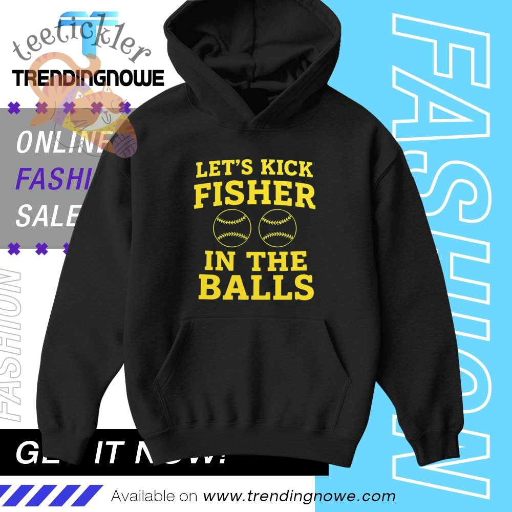 Lets Kick Fisher In The Balls Shirt 5 Lets Kick Fisher In The Balls Shirt