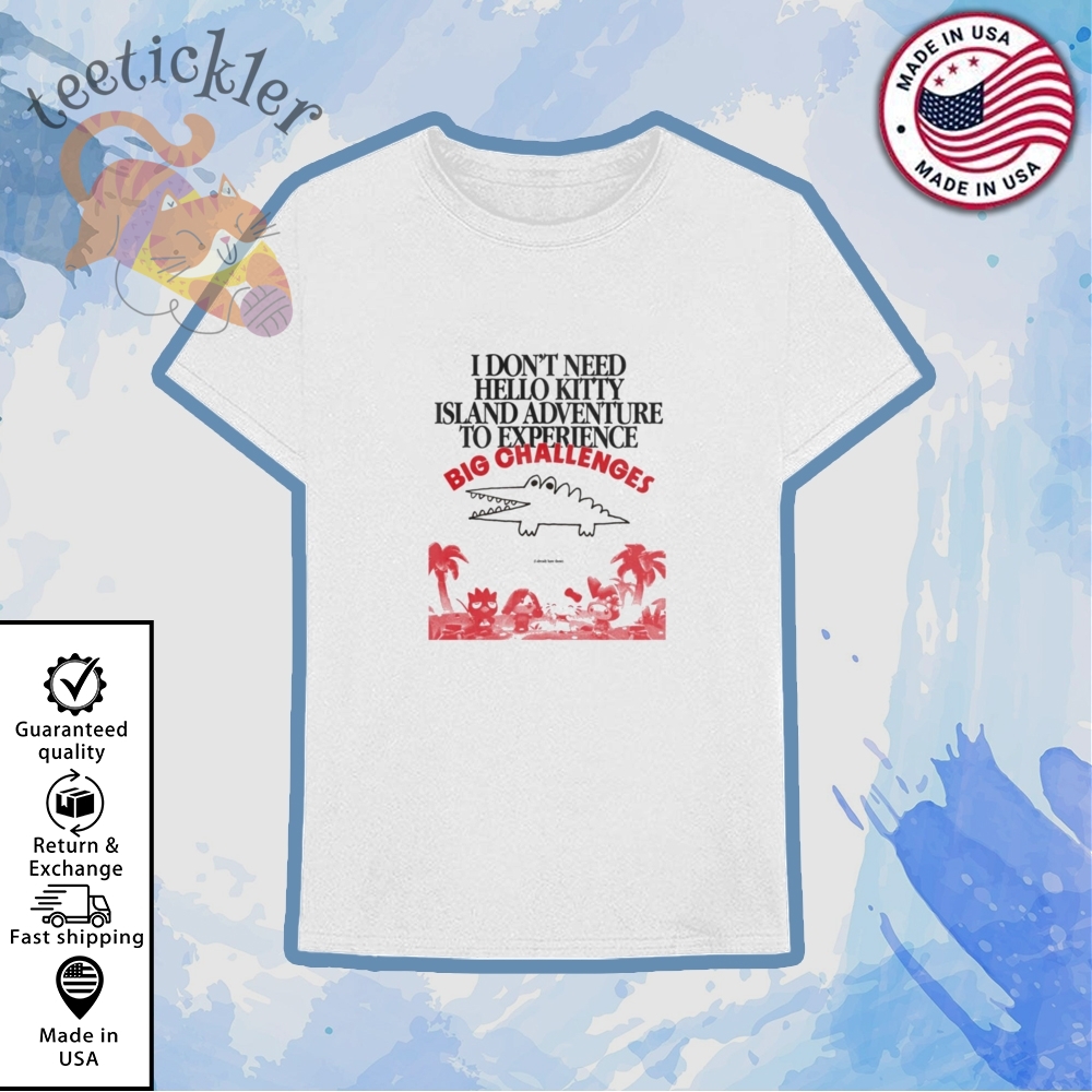 Big Challenges I Dont Need Hello Kitty Shirts