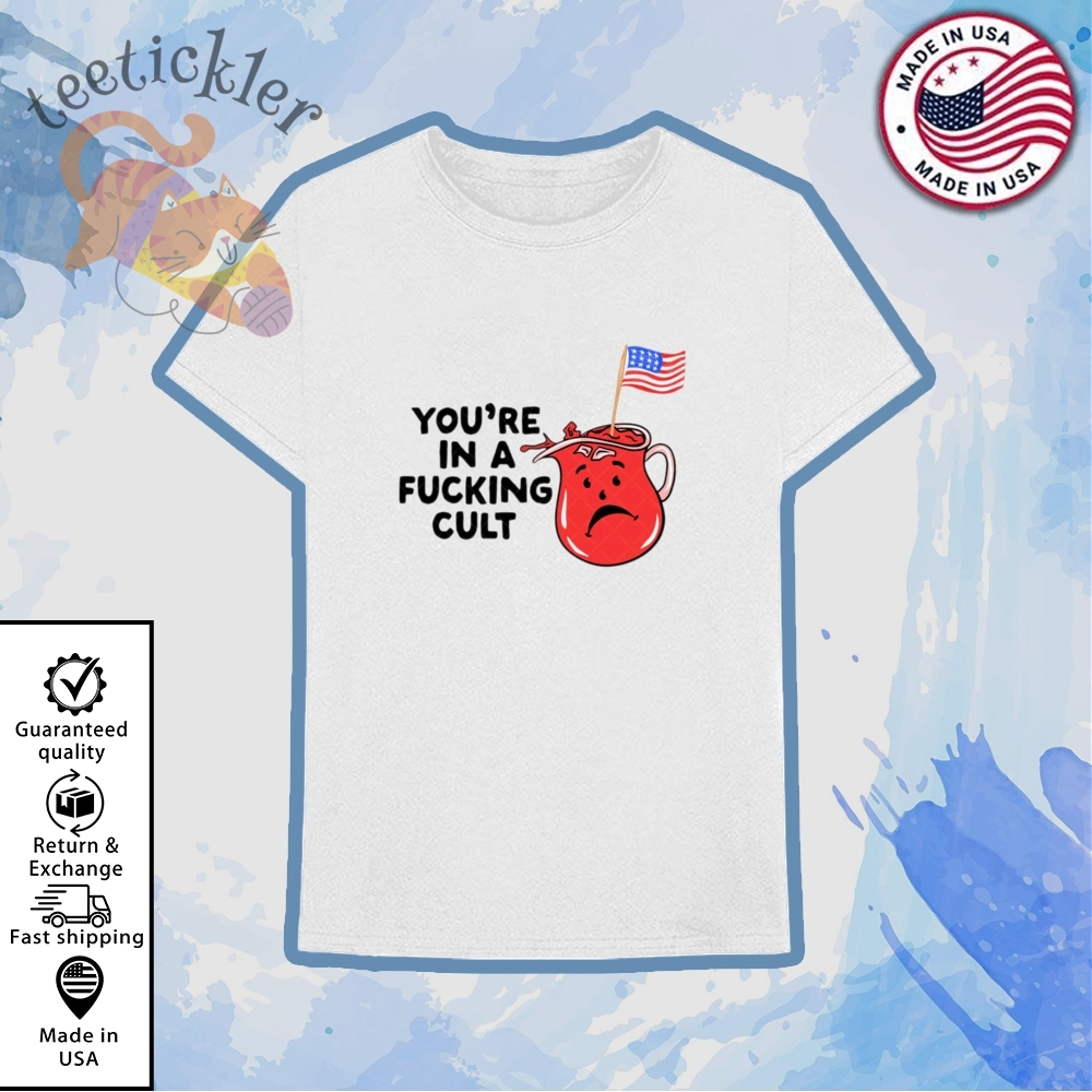 You Are In A Fucking Cult Shirt