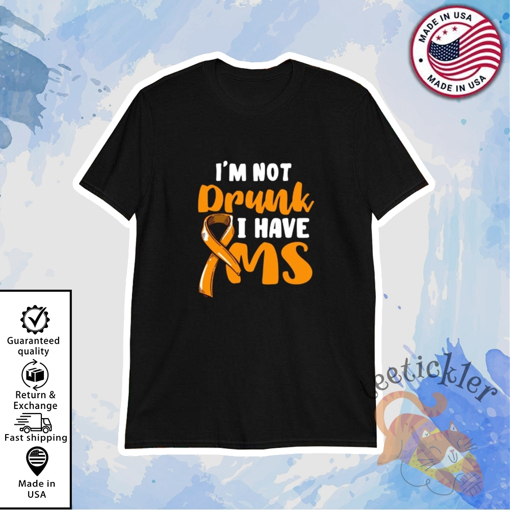 Im Not Drunk I Have Ms Shirt