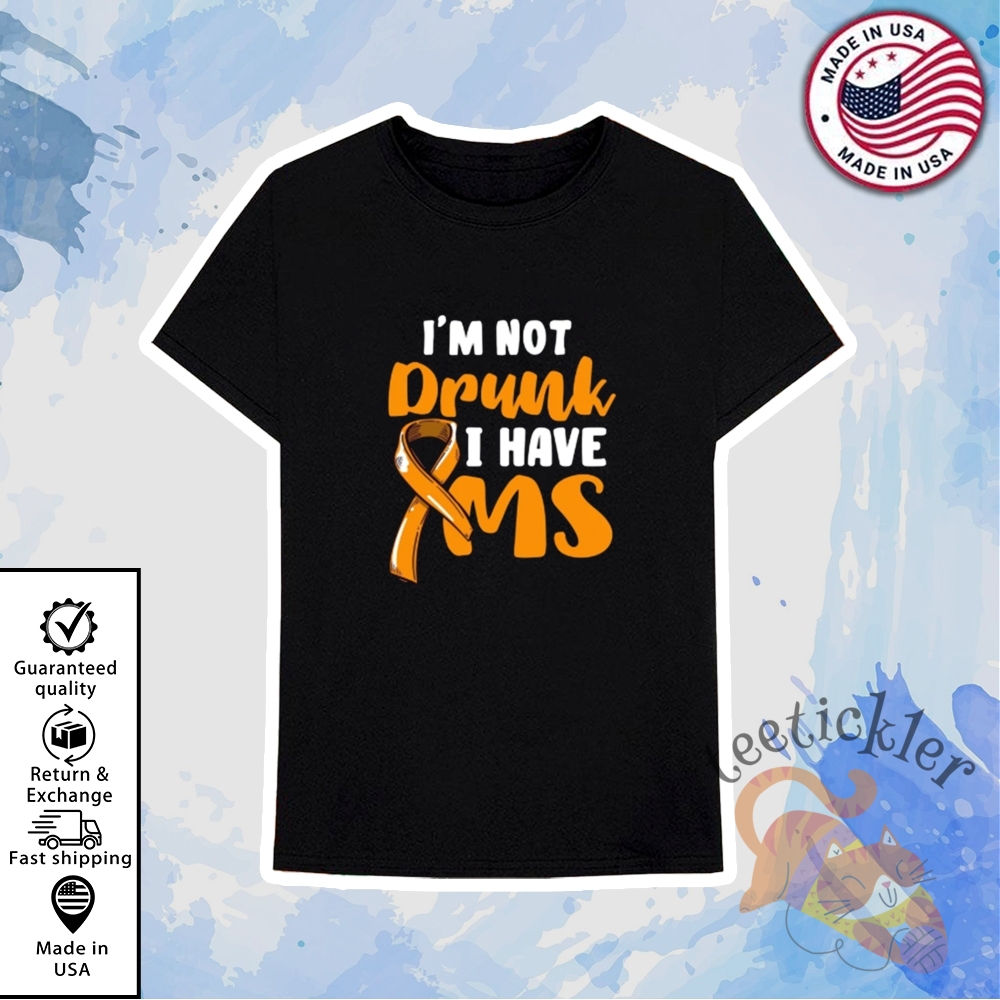 Im Not Drunk I Have Ms Shirt 6 Im Not Drunk I Have MS Shirt