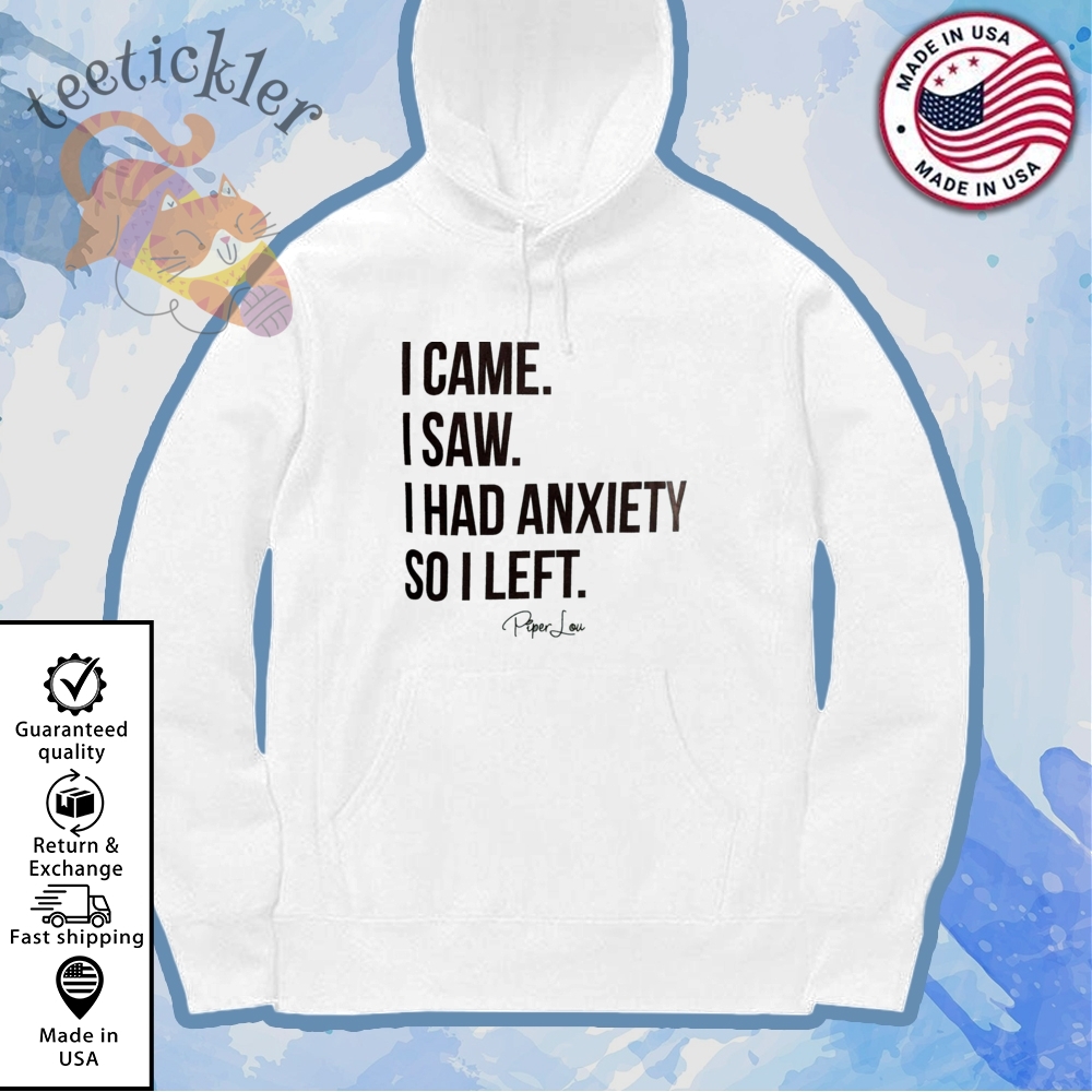 I Came I Saw I Had Anxiety So I Left Shirt 7 I Came I Saw I Had Anxiety So I Left Shirt