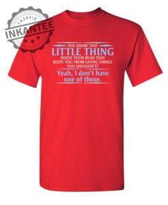 You Know That Little Thing Inside Your Head That Keeps You From Saying Things You Shouldnt Yeah I Dont Have One Of Those inkantee.com 1