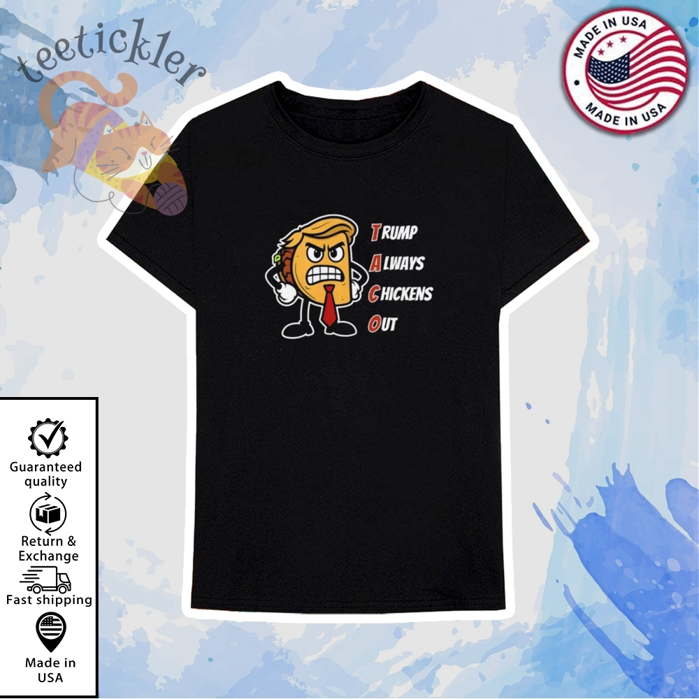 Trump Always Chickens Out Taco Shirt Funny Angry Taco Trump Shirts 6 Trump Always Chickens Out TACO Shirt Funny Angry Taco Trump Shirts
