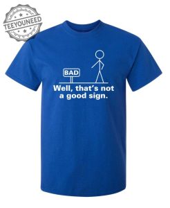 Well That's Not A Good Sign - T-Shirts