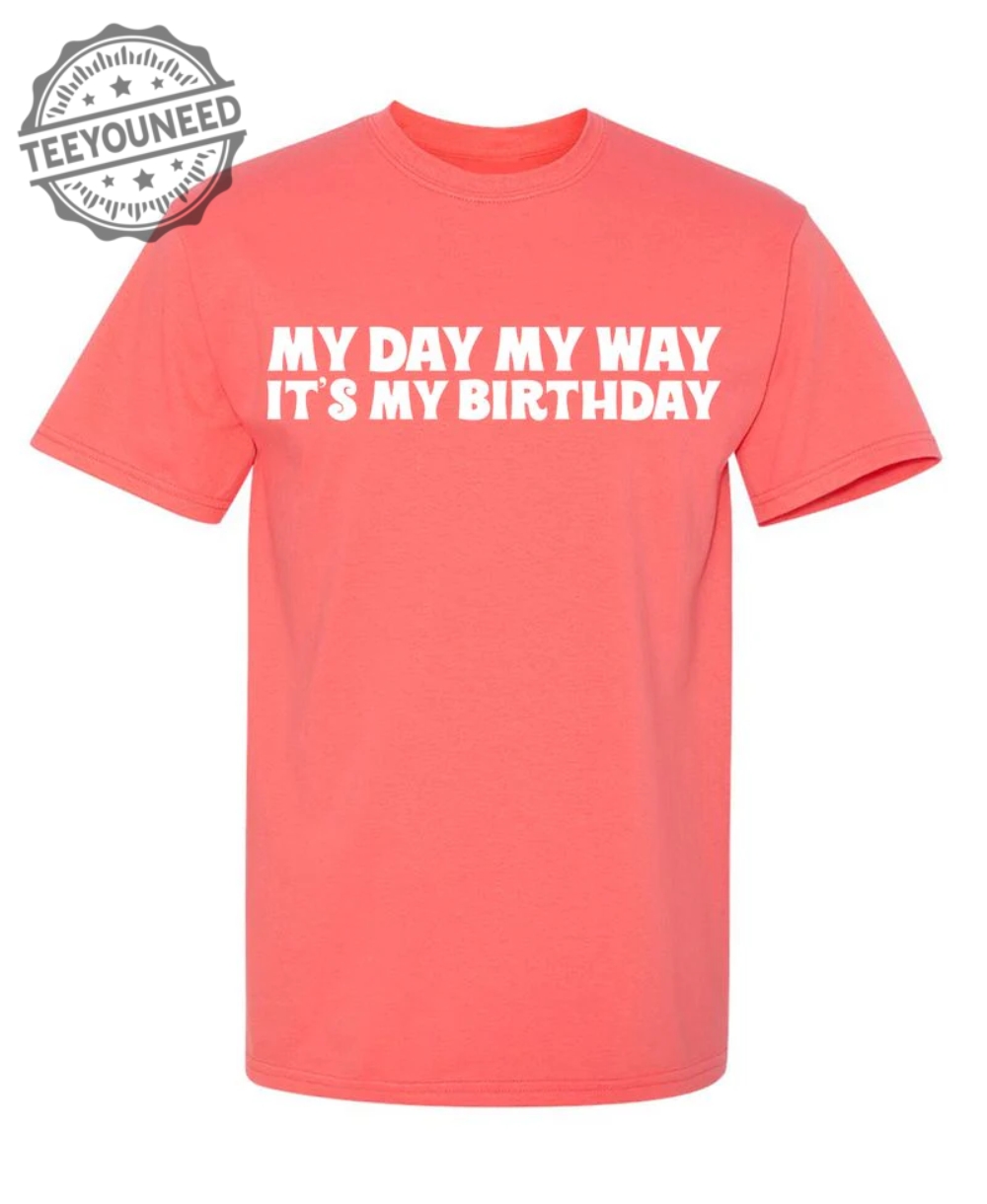 My Day My Way Its My Birthday - T-Shirts