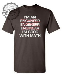 I Am An Enganeer Engeneer Enginear Im Good With Math T Shirt inkantee.com 1