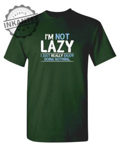 Im Not Lazy I Just Enjoy Doing Nothing inkantee.com 1