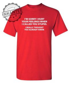Sorry I Called You Stupid I Thought You Already Knew inkantee.com 1