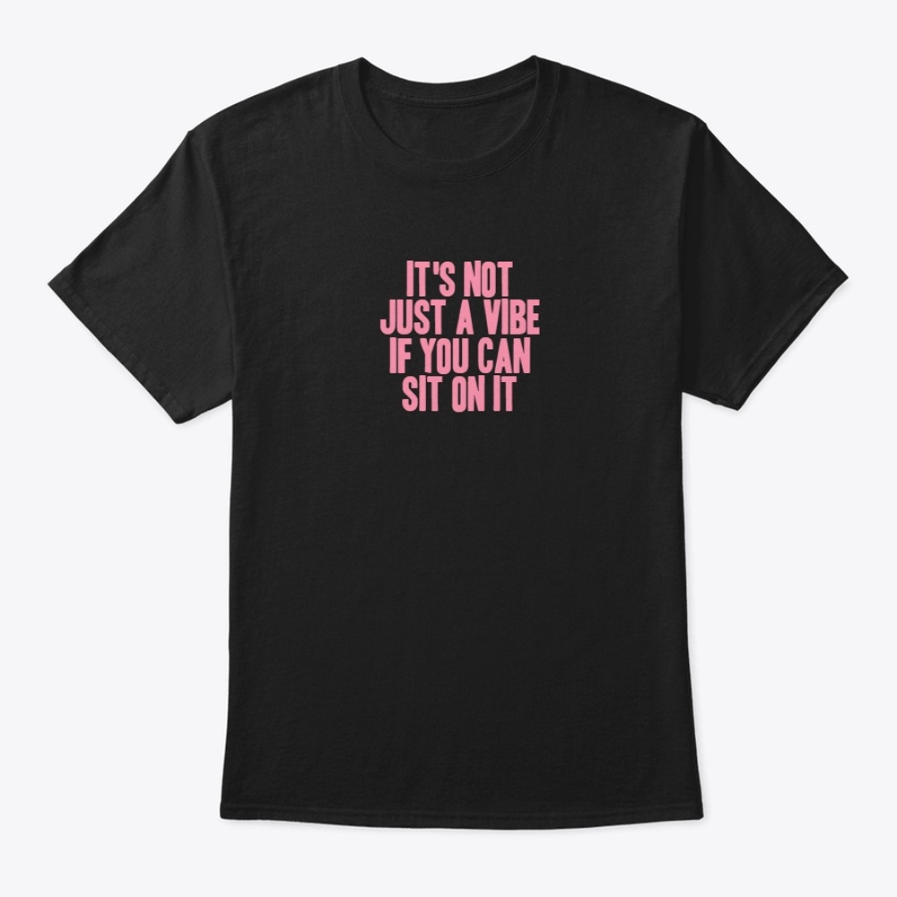 IT'S NOT JUST A VIBE IF YOU CAN... t-shirt
