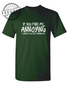 If You Find Me Annoying I Suggest You Stop Finding Me teeuque.com 1 1