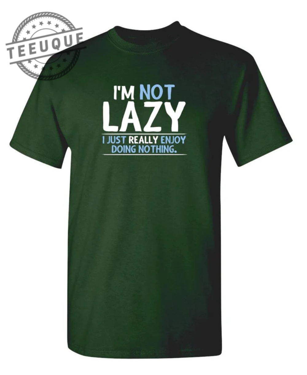 Im Not Lazy I Just Enjoy Doing Nothing. teeuque.com 1