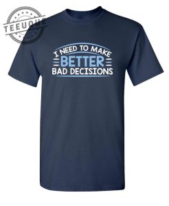 I Need To Make Better Bad Decisions teeuque.com 1